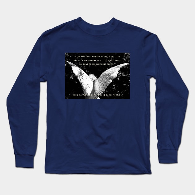 Georg Wilhelm Friedrich Hegel quote: The one who merely flees is not yet free. In fleeing he is still conditioned by that from which he flees. Long Sleeve T-Shirt by artbleed